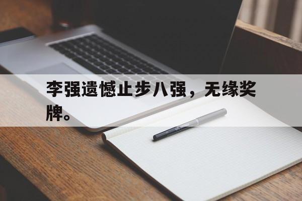 李强遗憾止步八强，无缘奖牌。
